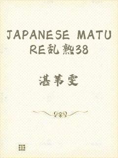 JAPANESE MATURE乱熟38